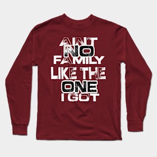 Aint No Family Like the One I Got Long Sleeve T-Shirt